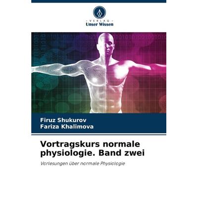 Vortragskurs normale physiologie. Band zwei, Taschenbuch von Firuz Shukurov,Fariza Khalimova, Verlag Unser Wissen, 978-620-7-10519-9