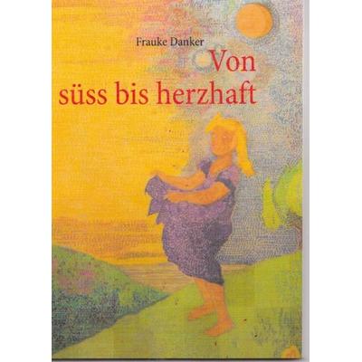 von süss bis herzhaft, Taschenbuch von Frauke Danker, Otto Lach Verlagsanstalt, 978-3-9815873-0-2