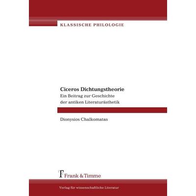 Ciceros Dichtungstheorie. Ein Beitrag zur Geschichte der antiken Literaturästhetik, Taschenbuch von Dionysios Chalkomatas, Frank & Timme,