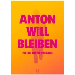 Anton will bleiben, Belletristik von Nelio Biedermann