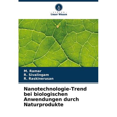 Nanotechnologie-Trend bei biologischen Anwendungen durch Naturprodukte, Taschenbuch von M. Ramar,R. Sivalingam,R. Raskinerusan, Verlag Unser Wissen,
