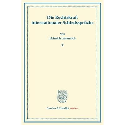 Die Rechtskraft internationaler Schiedssprüche., Taschenbuch von Heinrich Lammasch, Duncker & Humblot, 978-3-428-16713-5
