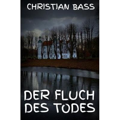 Der Fluch des Todes, Taschenbuch von Christian Bass, Epubli, 978-3-7502-4525-9