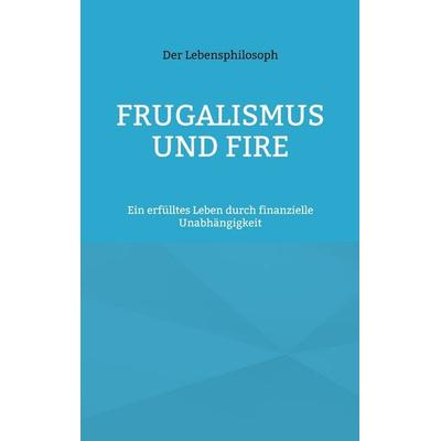 Frugalismus und FIRE, Taschenbuch von Der Lebensphilosoph, BoD – Books on Demand, 978-3-696-70997-6