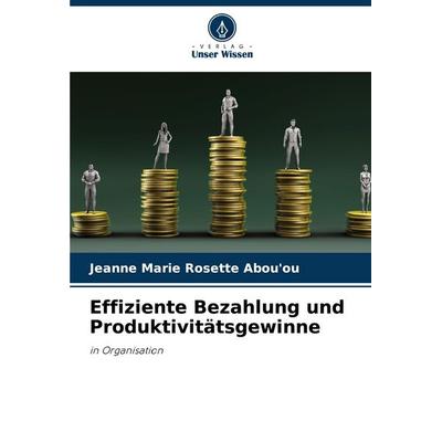 Effiziente Bezahlung und Produktivitätsgewinne, Taschenbuch von Jeanne Marie Rosette ABOU'OU; Verlag Unser Wissen, 978-620-7-13299-7
