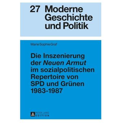 Die Inszenierung der «Neuen Armut» im sozialpolitischen Repertoire von SPD und Grünen 1983–1987, Gebundene Ausgabe von Marie Sophie Graf, Peter Lang