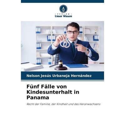 Fünf Fälle von Kindesunterhalt in Panama, Taschenbuch von Nelson Jesús Urbaneja Hernández, Verlag Unser Wissen, 978-620-9-05217-0