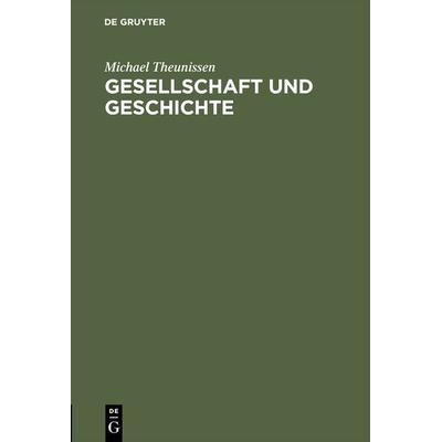Gesellschaft und Geschichte, Gebundene Ausgabe von Michael Theunissen, De Gruyter, 978-3-11-120193-1