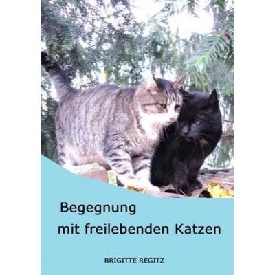 Begegnung mit freilebenden Katzen., Taschenbuch von Brigitte Regitz, Bookmundo, 978-94-037-6259-3