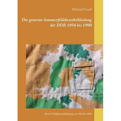 Die getarnte Sommerfelddienstbekleidung der DDR 1956 bis 1990, Taschenbuch von Michael Krauss, BoD – Books on Demand, 978-3-7412-8966-8