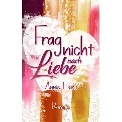 Frag nicht nach Liebe, Taschenbuch von Annie Laine, BoD – Books on Demand, 978-3-7504-0305-5