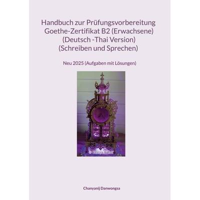 Handbuch zur Prüfungsvorbereitung Goethe- Zertifikat B2 (Erwachene) (Deutsch -Thai Version) (Schreiben und Sprechen), Taschenbuch von Chanyanij
