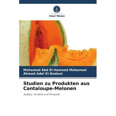 Studien zu Produkten aus Cantaloupe-Melonen, Taschenbuch von Mohamed Abd El-Hameed Mohamed,Ahmed Adel El-Badawi, Verlag Unser Wissen