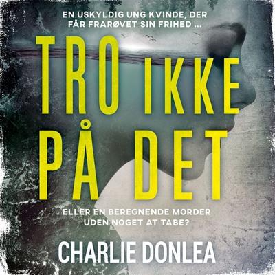 Tro ikke på det - Charlie Donlea, Audio, 9788771078473