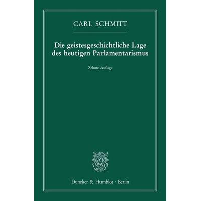 Die geistesgeschichtliche Lage des heutigen Parlamentarismus., Taschenbuch von Carl Schmitt, Duncker & Humblot, 978-3-428-15030-4