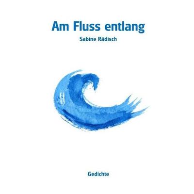 Am Fluss entlang, Taschenbuch von Sabine Rädisch, Epubli, 978-3-7485-5328-1