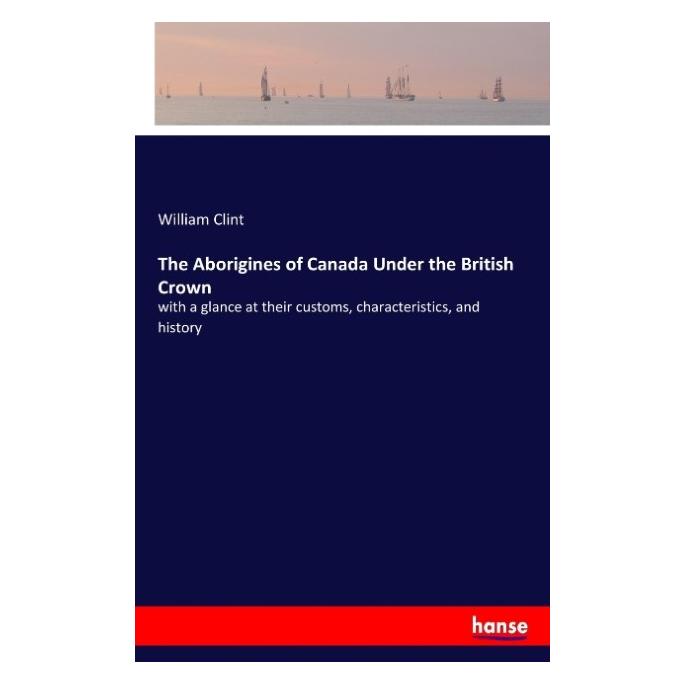 Hansebooks The Aborigines of Canada Under the British Crown (Englisch, Softcover, William Clint) (55933943)