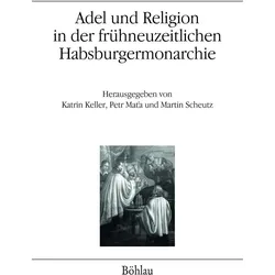 Adel und Religion in der frühneuzeitlichen Habsburgermonarchie, Fachbücher von Katrin Keller, Martin Scheutz, Marie-Elizabeth Ducreux, Petr Matá, Petr Mata, Andrè Forgè