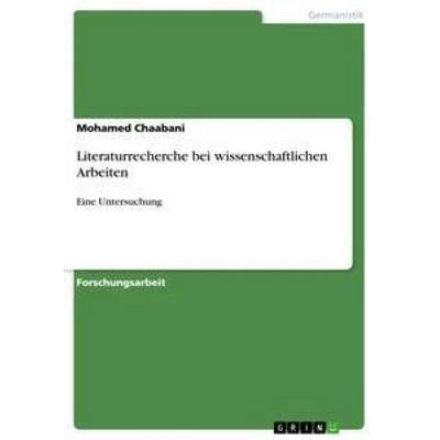 Literaturrecherche bei wissenschaftlichen Arbeiten, Taschenbuch von Mohamed Chaabani, GRIN, 978-3-656-40732-4