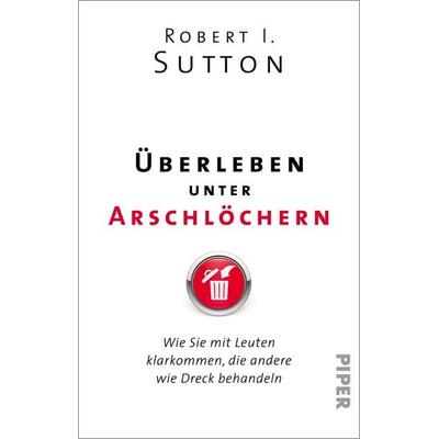 Überleben unter Arschlöchern, Taschenbuch von Robert I. Sutton, Piper Taschenbuch, 978-3-492-31719-1