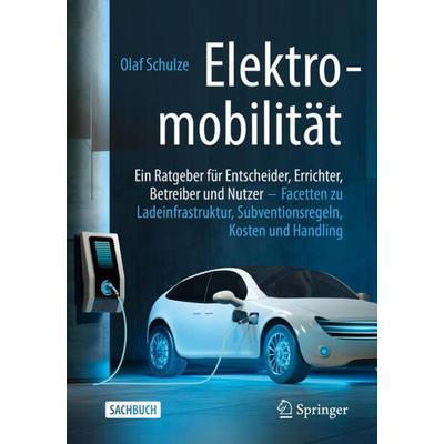 Elektromobilität – ein Ratgeber für Entscheider, Errichter, Betreiber und Nutzer, Taschenbuch von Olaf Schulze, Springer Fachmedien Wiesbaden GmbH,