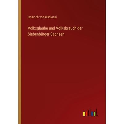 Volksglaube und Volksbrauch der Siebenbürger Sachsen, Taschenbuch von Heinrich Wlislocki, Outlook, 978-3-368-48680-8