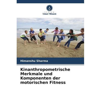 Kinanthropometrische Merkmale und Komponenten der motorischen Fitness, Taschenbuch von Himanshu Sharma, Verlag Unser Wissen, 978-620-6-08969-8