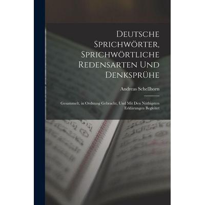 Deutsche Sprichwörter, Sprichwörtliche Redensarten Und Denksprühe; Gesammelt, in Ordnung Gebracht, Und Mit Den Nöthigsten Erklärungen Begleitet,