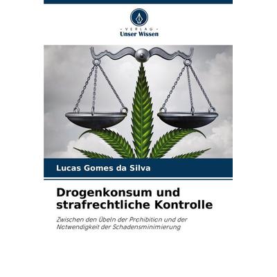 Drogenkonsum und strafrechtliche Kontrolle, Taschenbuch von Lucas Gomes da Silva, Verlag Unser Wissen, 978-620-7-30460-8