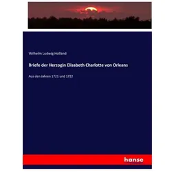 Briefe der Herzogin Elisabeth Charlotte von Orleans, Fachbücher von Wilhelm Ludwig Holland