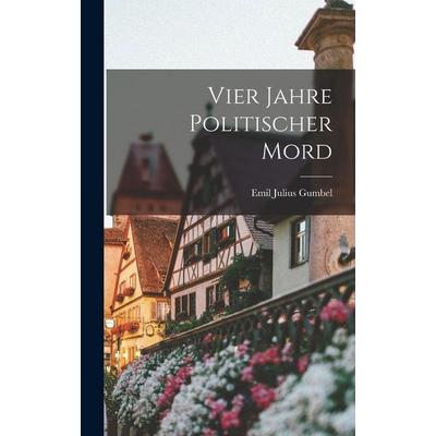 Vier Jahre politischer Mord, Gebundene Ausgabe von Emil Julius Gumbel, Legare Street Press, 978-1-01-541713-7