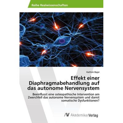 Effekt einer Diaphragmabehandlung auf das autonome Nervensystem, Taschenbuch von Kathrin Bajer, AV Akademikerverlag, 978-3-639-46087-2