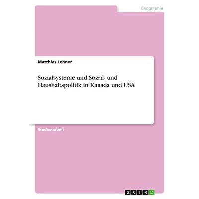 Sozialsysteme und Sozial- und Haushaltspolitik in Kanada und USA, Taschenbuch von Matthias Lehner, GRIN, 978-3-638-75215-2