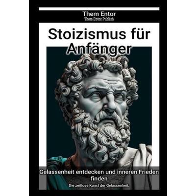 Stoizismus für Anfänger, Taschenbuch von Them Entor, Epubli, 978-3-7584-4202-5