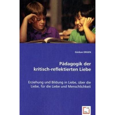 ERGEN, G: Pädagogik der kritisch-reflektierten Liebe, Taschenbuch von Gürkan Ergen, VDM, 978-3-8364-7356-9