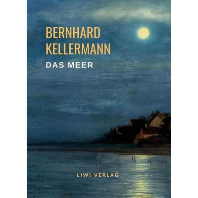 Bernhard Kellermann: Das Meer. Vollständige Neuausgabe, Taschenbuch von Bernhard Kellermann, Liwi Literatur- Und Wissenschaftsverlag,