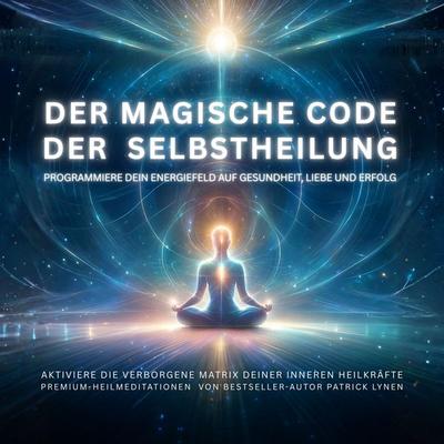 Der magische Code der Selbstheilung: Programmiere dein Energiefeld auf Gesundheit, Liebe und Erfolg - Patrick Lynen, Audio, 4069829174343