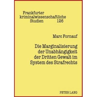 Die Marginalisierung der Unabhängigkeit der Dritten Gewalt im System des Strafrechts, Gebundene Ausgabe von Marc Fornauf, Peter Lang GmbH,