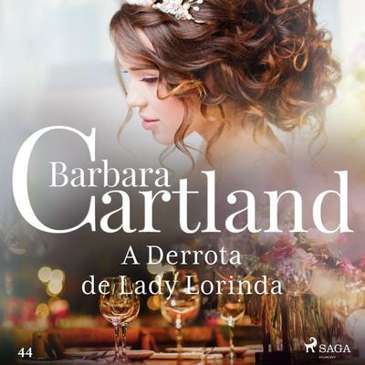 A Derrota de Lady Lorinda (A Eterna Coleção de Barbara Cartland 44) - Barbara Cartland, Audio, 9788726891249