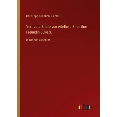 Vertraute Briefe von Adelheid B. an ihre Freundin Julie S., Taschenbuch von Christoph Friedrich Nicolai, Outlook, 978-3-368-47962-6