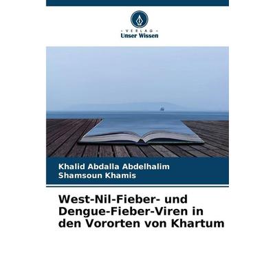 West-Nil-Fieber- und Dengue-Fieber-Viren in den Vororten von Khartum, Taschenbuch von Khalid Abdalla Abdelhalim,Shamsoun Khamis, Verlag Unser Wissen