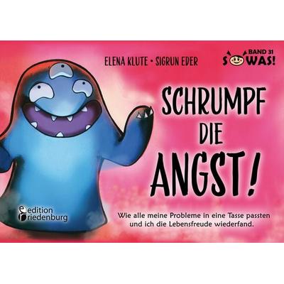Schrumpf die Angst! Wie alle meine Probleme in eine Tasse passten und ich die Lebensfreude wiederfand., Taschenbuch von Elena Klute,Sigrun Eder,