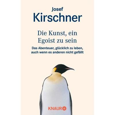 Die Kunst, ein Egoist zu sein, Taschenbuch von Josef Kirschner, Knaur Taschenbuch, 978-3-426-82294-4