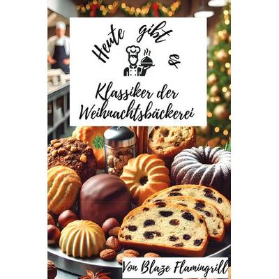 Heute gibt es - Klassiker der Weihnachtsbäckerei, Taschenbuch von Blaze Flamingrill, Epubli, 978-3-8190-5075-6