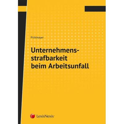 Unternehmensstrafbarkeit beim Arbeitsunfall, Taschenbuch von Bernd Pichlmayer, LexisNexis Verlag ARD ORAC GmbH, 978-3-7007-6839-5
