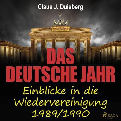 Das deutsche Jahr - Einblicke in die Wiedervereinigung 1989/1990 - Claus J. Duisberg, Audio, 9788726216738