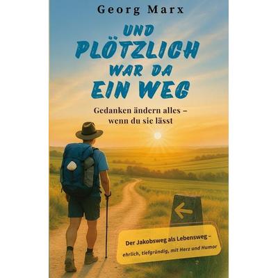 Und plötzlich war da ein Weg : Gedanken ändern alles - wenn du sie lässt, Taschenbuch von Georg Marx, Tredition, 978-3-912030-00-6