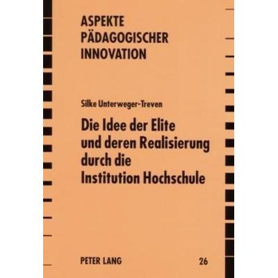 Unterweger-Treven, S: Idee der Elite und deren Realisierung, Taschenbuch von Silke Unterweger-Treven, Peter Lang GmbH, Internationaler Verlag der