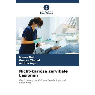 Nicht-kariöse zervikale Läsionen, Taschenbuch von Meera Nair,Gourav Thapak,Ashtha Arya, Verlag Unser Wissen, 978-620-9-67598-0