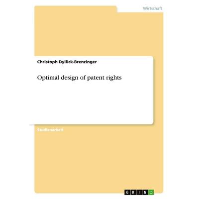 Optimal design of patent rights, Taschenbuch von Christoph Dyllick-Brenzinger, GRIN, 978-3-640-41340-9